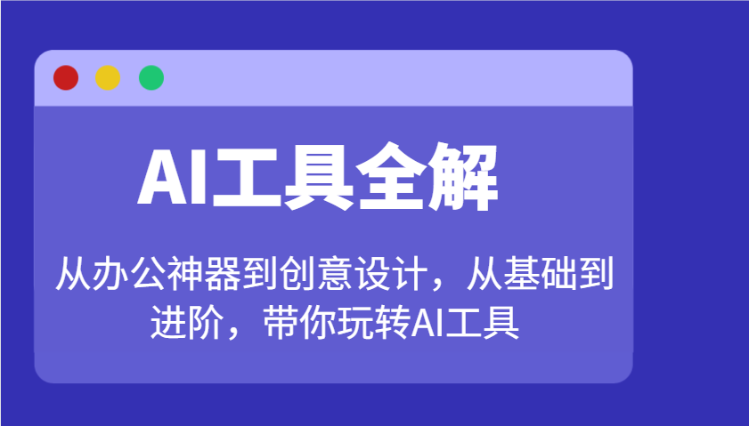 AI工具全解：从办公神器到创意设计，从基础到进阶，带你玩转AI工具-云创网