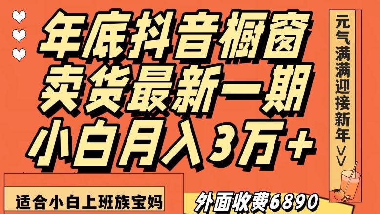 外面收费6890元年底抖音橱窗卖货最新一期，小白月入3万，适合小白上班族宝妈【揭秘】-云创网