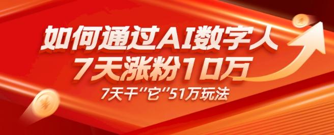 AI数字人4.0版、每天10分钟单账号7天涨粉10万、7天变现51万-云创网