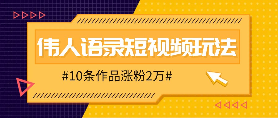 人人可做的伟人语录视频玩法，零成本零门槛，10条作品轻松涨粉2万-云创网