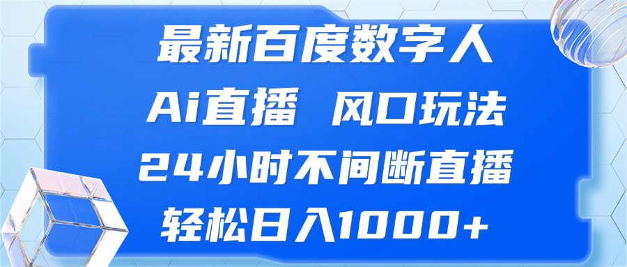 最新百度数字人Ai直播，风口玩法，24小时不间断直播，轻松日入1000+-云创网