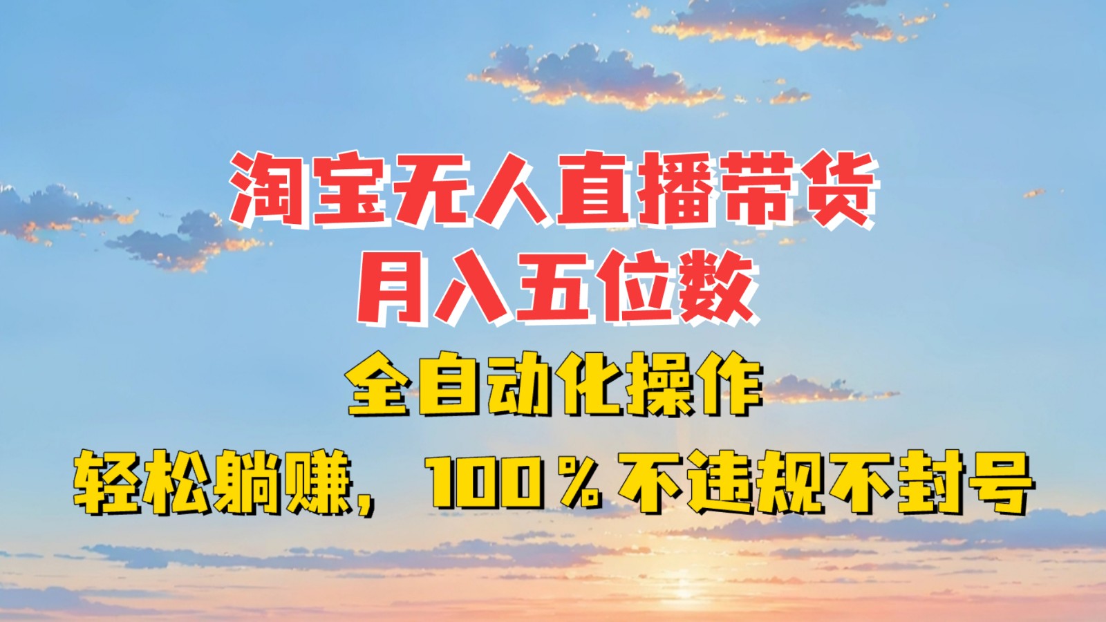 淘宝无人直播带货，月入五位数，全自动化操作，轻松躺赚，100%不违规不封号-云创网